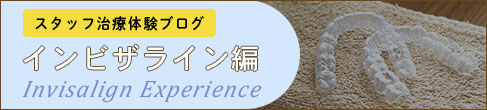 スタッフ治療体験ブログ｜インビザライン編